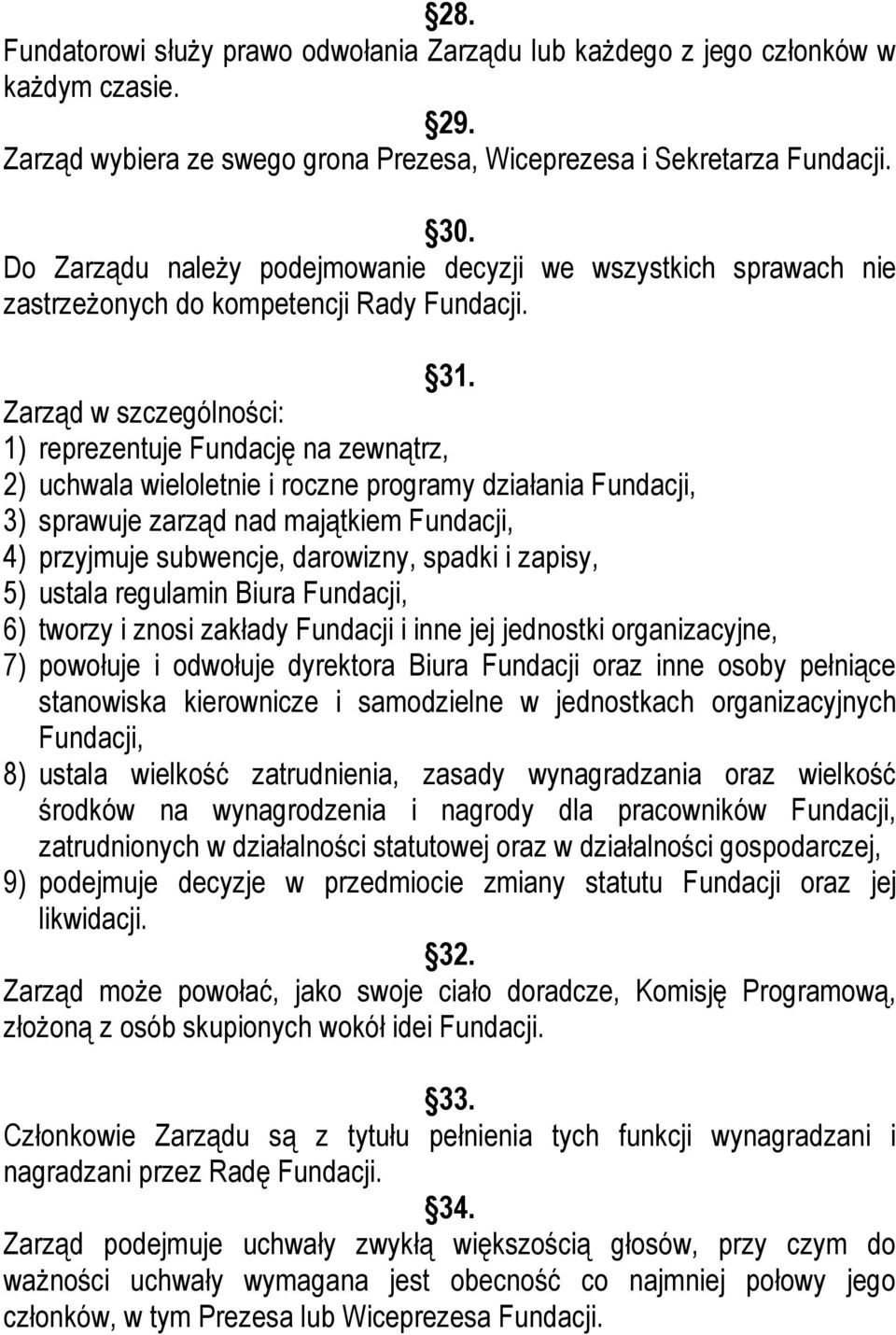 Zarząd w szczególności: 1) reprezentuje Fundację na zewnątrz, 2) uchwala wieloletnie i roczne programy działania Fundacji, 3) sprawuje zarząd nad majątkiem Fundacji, 4) przyjmuje subwencje,