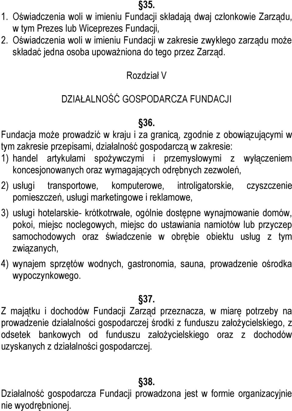 Fundacja może prowadzić w kraju i za granicą, zgodnie z obowiązującymi w tym zakresie przepisami, działalność gospodarczą w zakresie: 1) handel artykułami spożywczymi i przemysłowymi z wyłączeniem