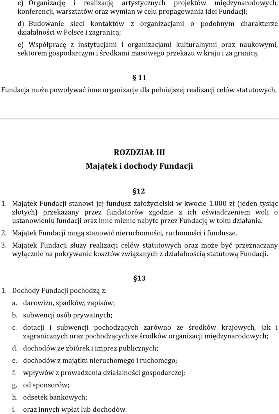 11 Fundacja może powoływać inne organizacje dla pełniejszej realizacji celów statutowych. ROZDZIAŁ III Majątek i dochody Fundacji 12 1. Majątek Fundacji stanowi jej fundusz założycielski w kwocie 1.