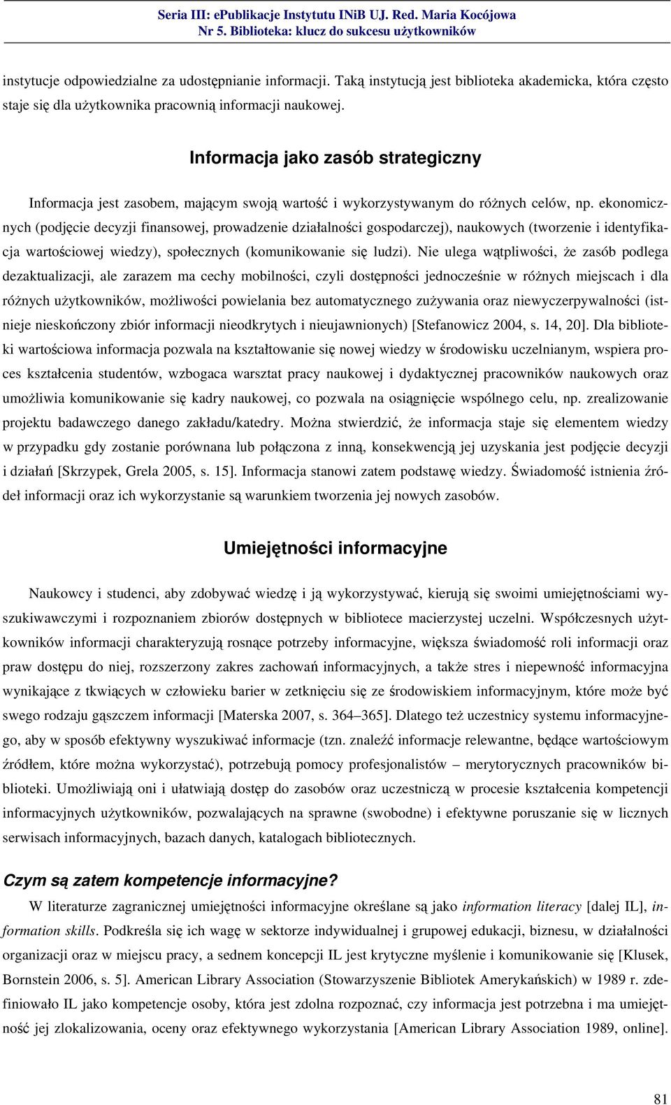 ekonomicznych (podjęcie decyzji finansowej, prowadzenie działalności gospodarczej), naukowych (tworzenie i identyfikacja wartościowej wiedzy), społecznych (komunikowanie się ludzi).