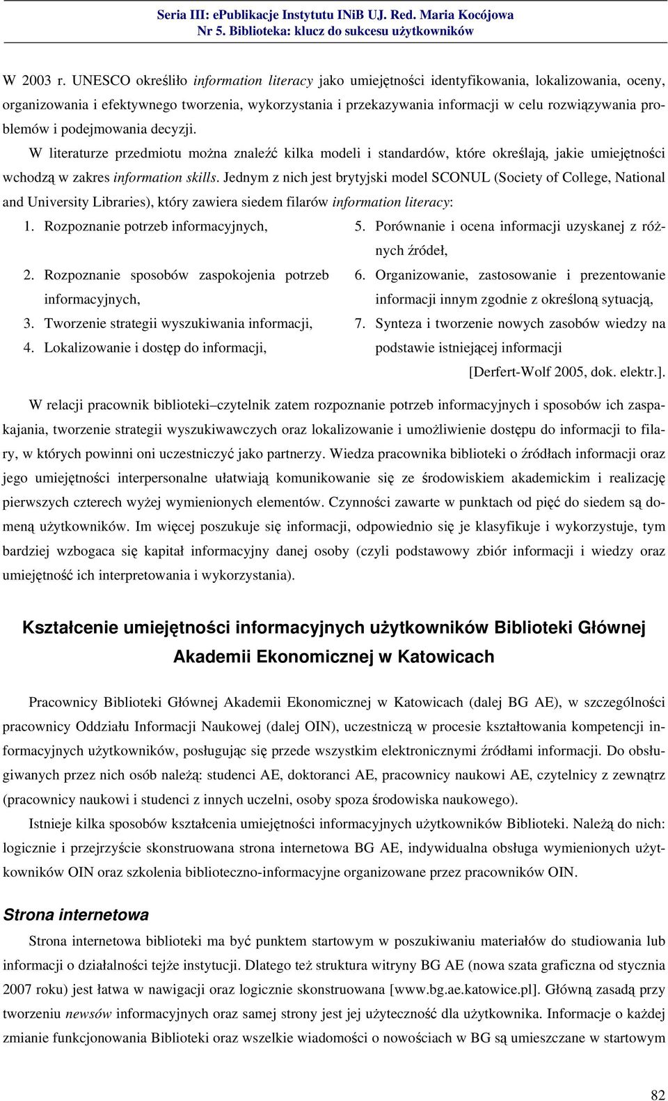 problemów i podejmowania decyzji. W literaturze przedmiotu można znaleźć kilka modeli i standardów, które określają, jakie umiejętności wchodzą w zakres information skills.