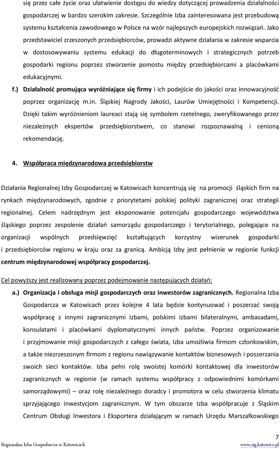 Jako przedstawiciel zrzeszonych przedsiębiorców, prowadzi aktywne działania w zakresie wsparcia w dostosowywaniu systemu edukacji do długoterminowych i strategicznych potrzeb gospodarki regionu