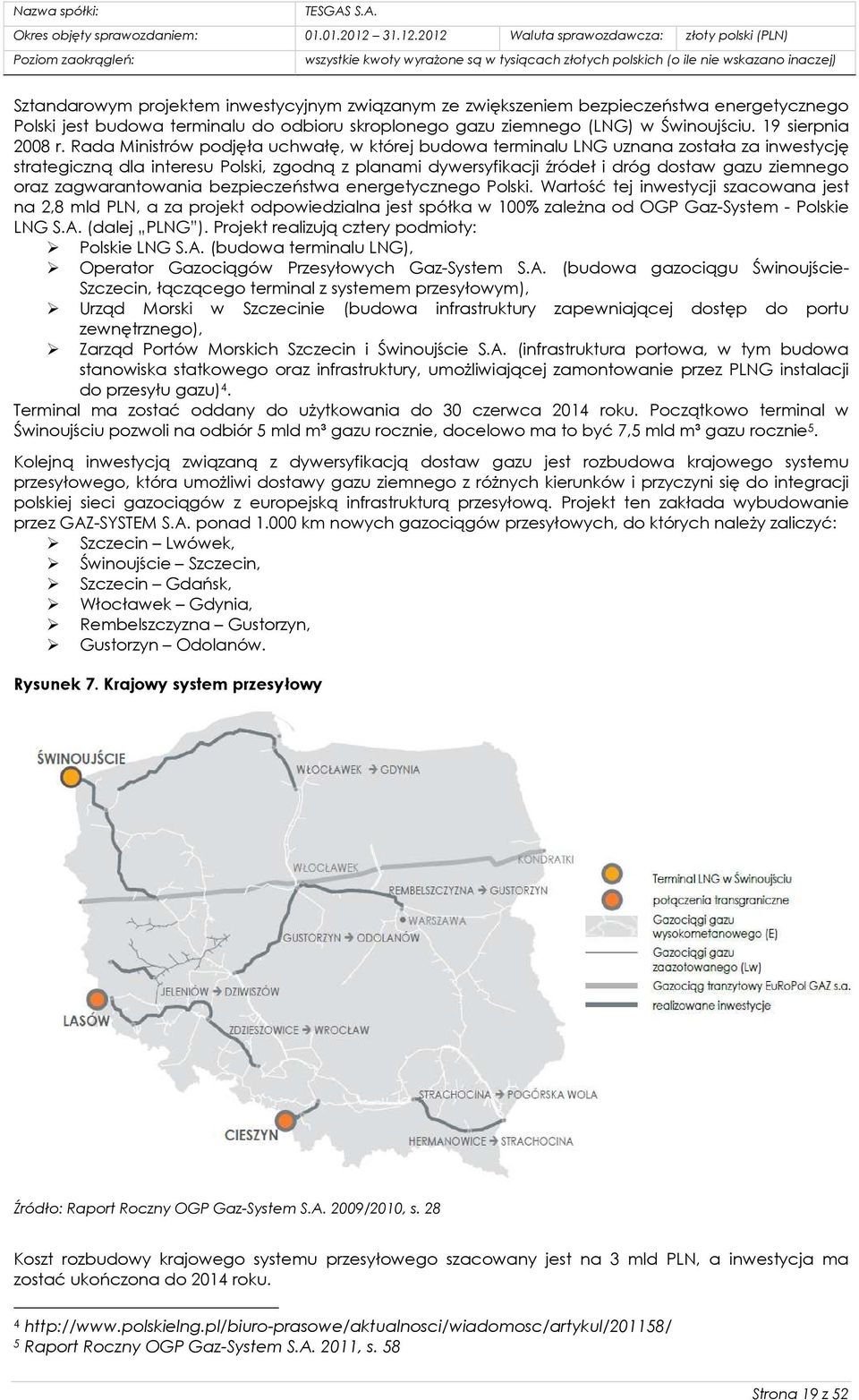 zagwarantowania bezpieczeństwa energetycznego Polski. Wartość tej inwestycji szacowana jest na 2,8 mld PLN, a za projekt odpowiedzialna jest spółka w 100% zależna od OGP Gaz-System - Polskie LNG S.A.