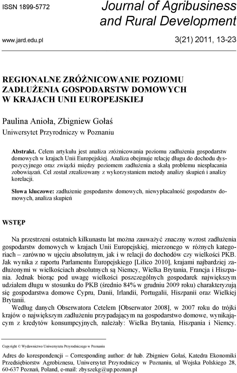 Celem artykułu jest analiza zróżnicowania poziomu zadłużenia gospodarstw domowych w krajach Unii Europejskiej.