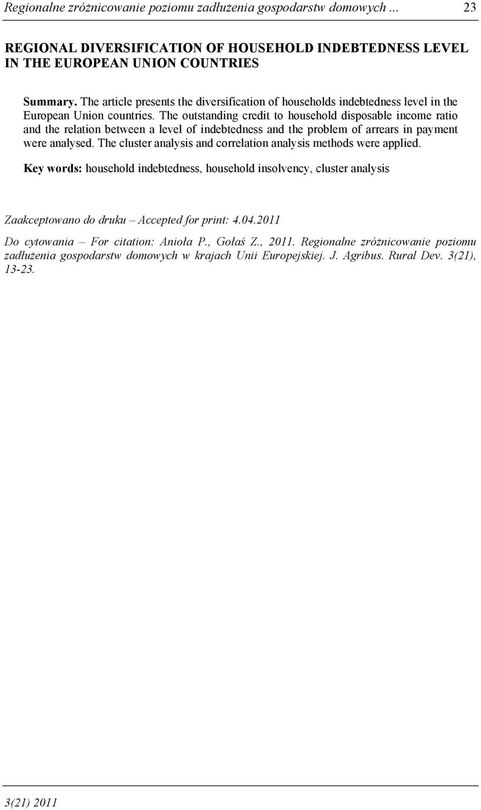 The outstanding credit to household disposable income ratio and the relation between a level of indebtedness and the problem of arrears in payment were analysed.