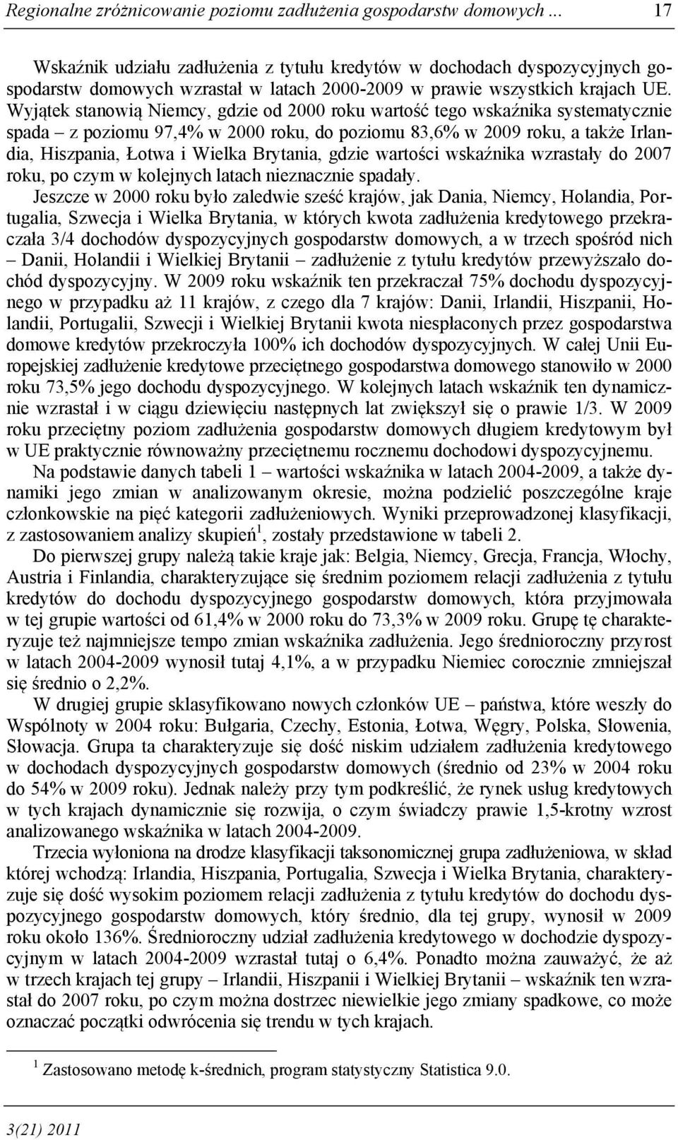 Wyjątek stanowią Niemcy, gdzie od 2000 roku wartość tego wskaźnika systematycznie spada z poziomu 97,4% w 2000 roku, do poziomu 83,6% w 2009 roku, a także Irlandia, Hiszpania, Łotwa i Wielka