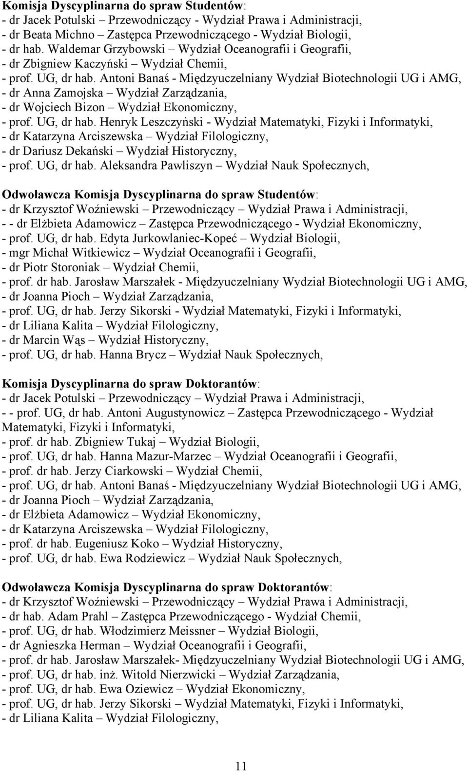 Antoni Banaś - Międzyuczelniany Wydział Biotechnologii UG i AMG, - dr Anna Zamojska Wydział Zarządzania, - dr Wojciech Bizon Wydział Ekonomiczny, - prof. UG, dr hab.