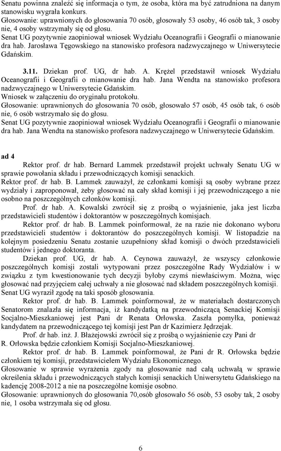 Senat UG pozytywnie zaopiniował wniosek Wydziału Oceanografii i Geografii o mianowanie dra hab. Jarosława Tęgowskiego na stanowisko profesora nadzwyczajnego w Uniwersytecie Gdańskim. 3.11.