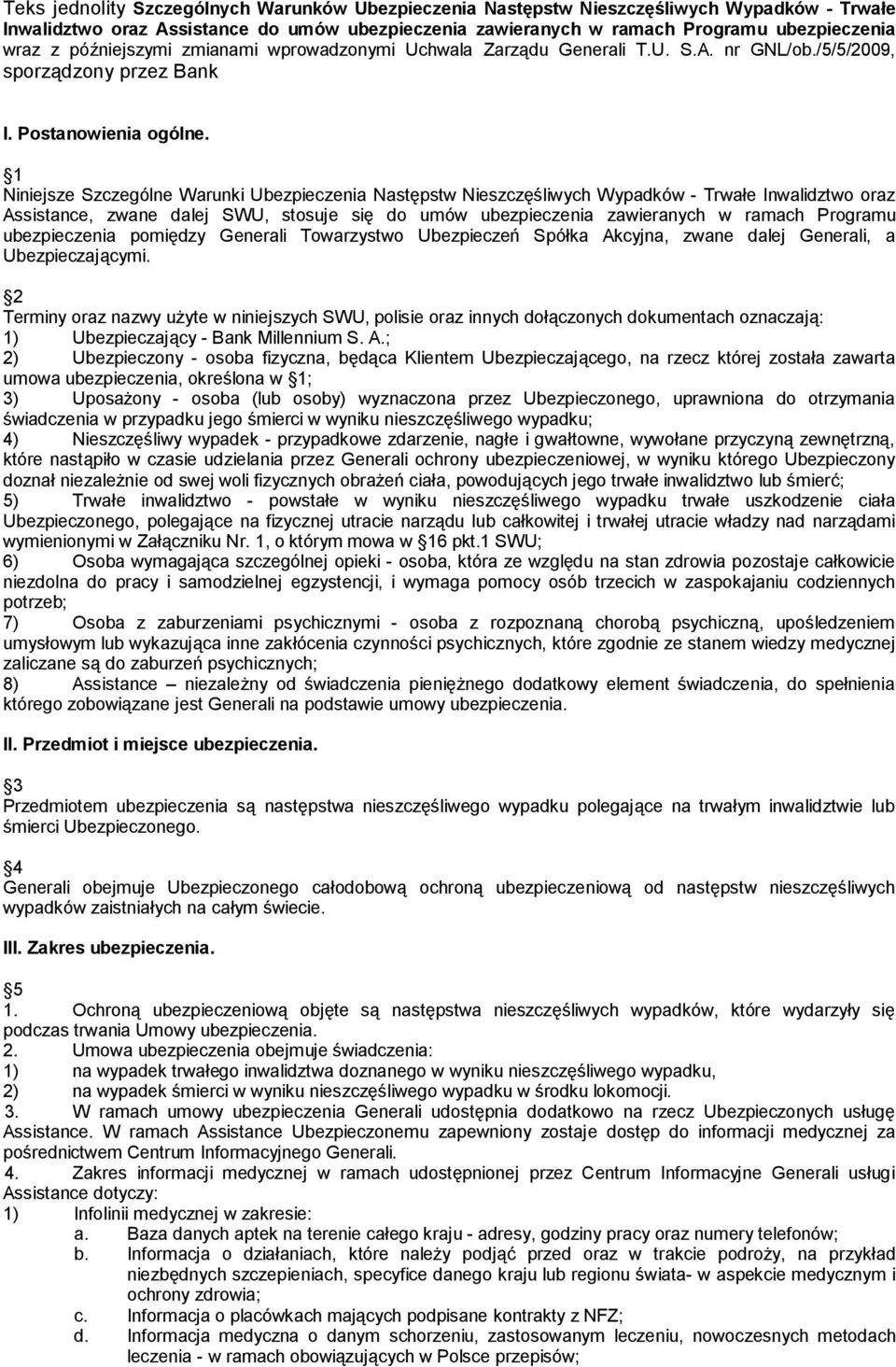 1 Niniejsze Szczególne Warunki Ubezpieczenia Następstw Nieszczęśliwych Wypadków - Trwałe Inwalidztwo oraz Assistance, zwane dalej SWU, stosuje się do umów ubezpieczenia zawieranych w ramach Programu