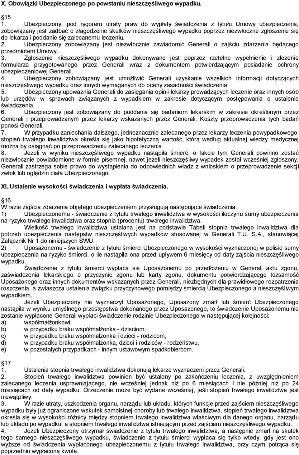 lekarza i poddanie się zalecanemu leczeniu. 2. Ubezpieczony zobowiązany jest niezwłocznie zawiadomić Generali o zajściu zdarzenia będącego przedmiotem Umowy. 3.