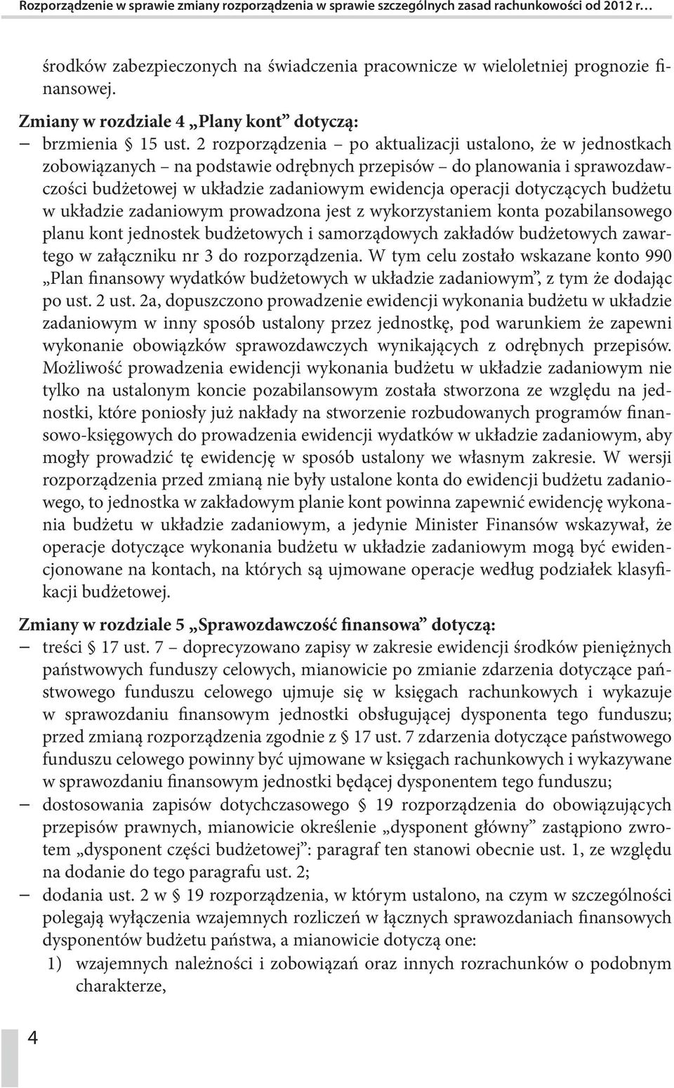 2 rozporządzenia po aktualizacji ustalono, że w jednostkach zobowiązanych na podstawie odrębnych przepisów do planowania i sprawozdawczości budżetowej w układzie zadaniowym ewidencja operacji