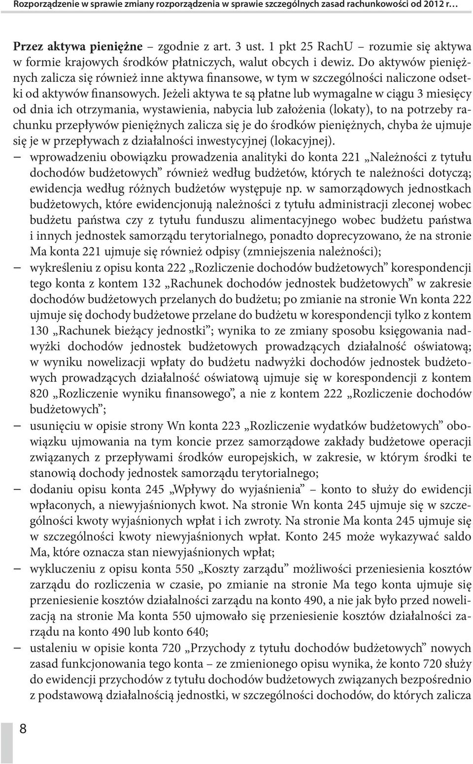 Do aktywów pieniężnych zalicza się również inne aktywa finansowe, w tym w szczególności naliczone odsetki od aktywów finansowych.