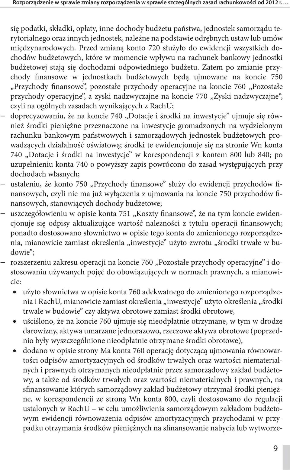 Przed zmianą konto 720 służyło do ewidencji wszystkich dochodów budżetowych, które w momencie wpływu na rachunek bankowy jednostki budżetowej stają się dochodami odpowiedniego budżetu.