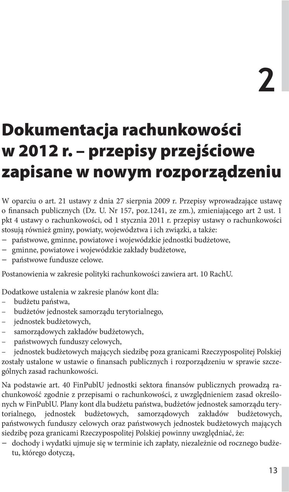 przepisy ustawy o rachunkowości stosują również gminy, powiaty, województwa i ich związki, a także: państwowe, gminne, powiatowe i wojewódzkie jednostki budżetowe, gminne, powiatowe i wojewódzkie