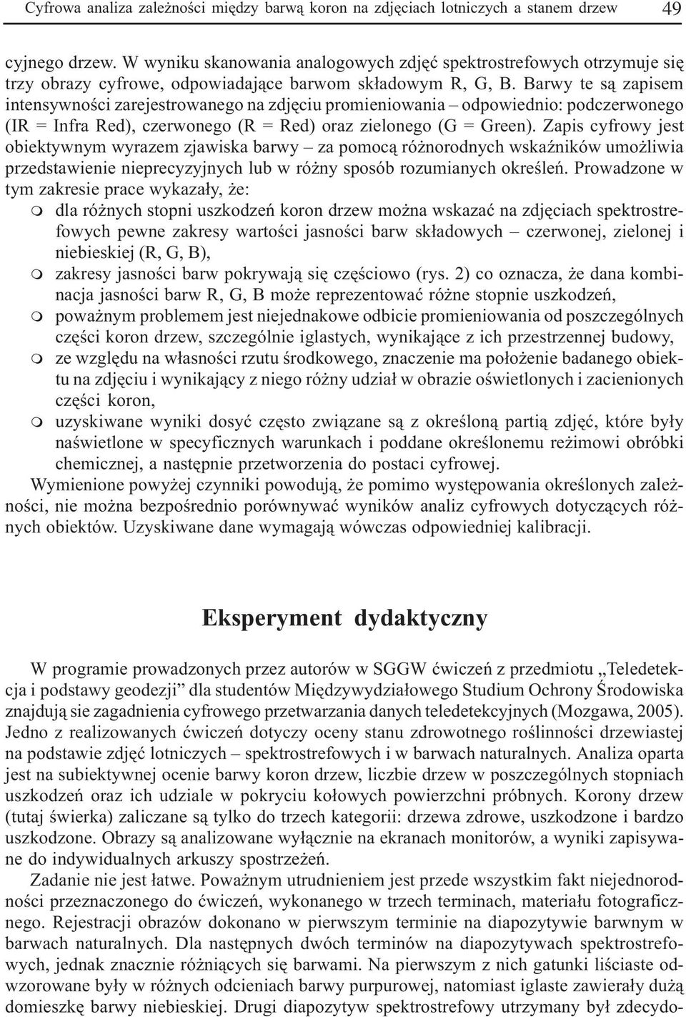 Barwy te s¹ zapisem intensywnoœci zarejestrowanego na zdjêciu promieniowania odpowiednio: podczerwonego (IR = Infra Red), czerwonego (R = Red) oraz zielonego (G = Green).