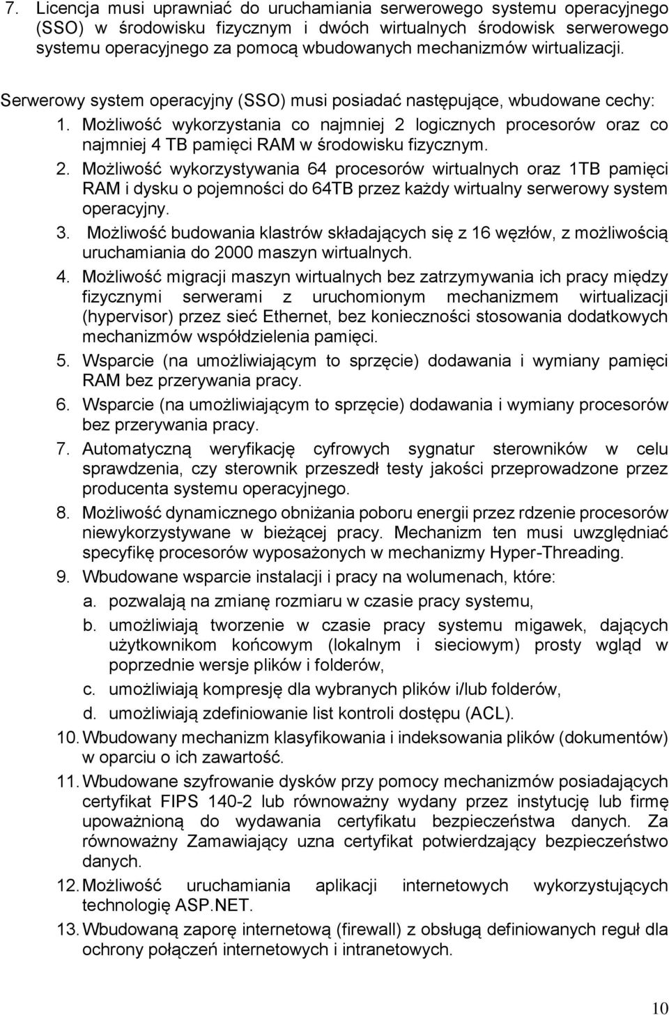 Możliwość wykorzystania co najmniej 2 logicznych procesorów oraz co najmniej 4 TB pamięci RAM w środowisku fizycznym. 2. Możliwość wykorzystywania 64 procesorów wirtualnych oraz 1TB pamięci RAM i dysku o pojemności do 64TB przez każdy wirtualny serwerowy system operacyjny.