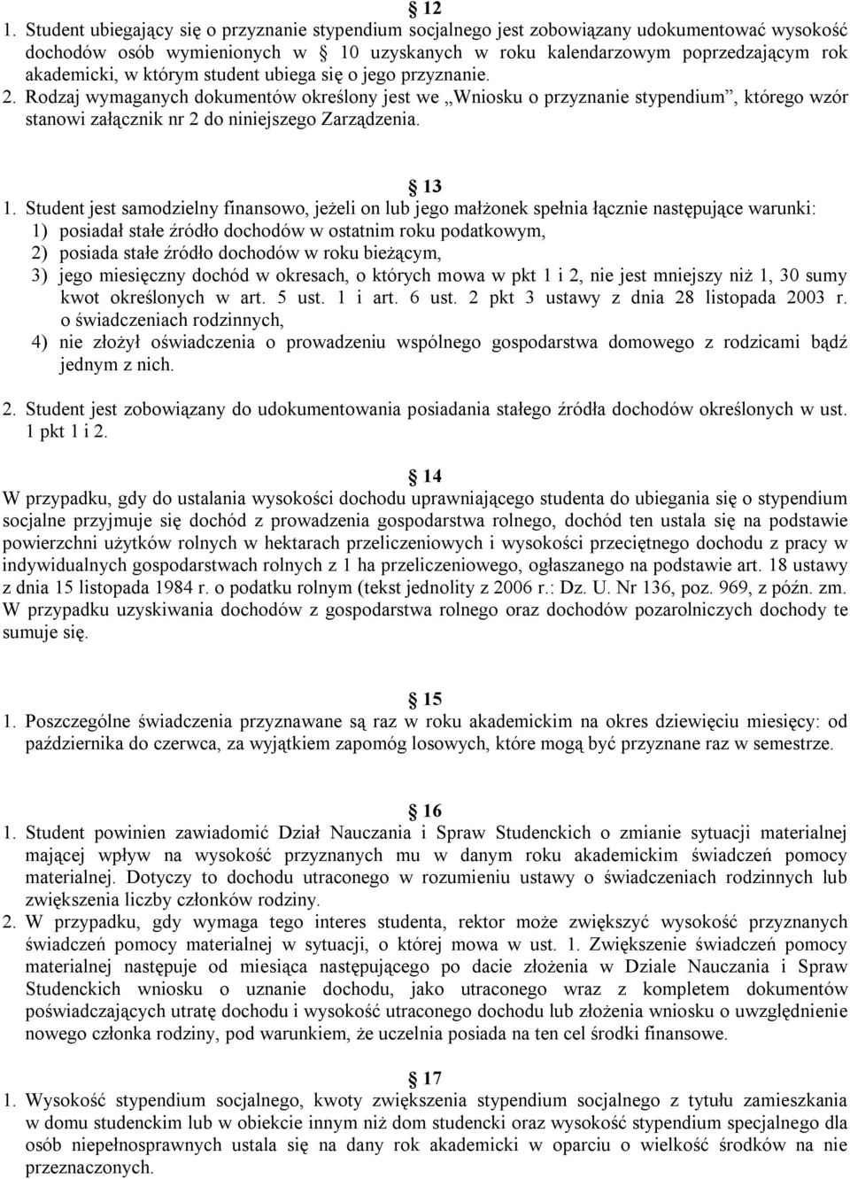 Student jest samodzielny finansowo, jeżeli on lub jego małżonek spełnia łącznie następujące warunki: 1) posiadał stałe źródło dochodów w ostatnim roku podatkowym, 2) posiada stałe źródło dochodów w