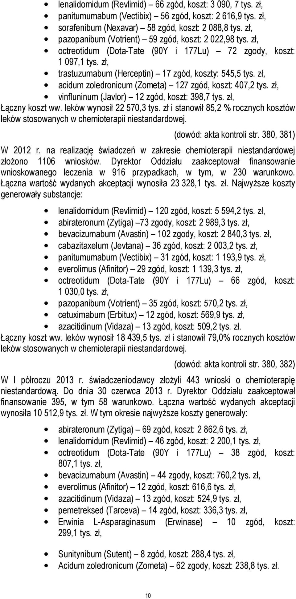 zł, acidum zoledronicum (Zometa) 127 zgód, koszt: 407,2 tys. zł, vinfluninum (Javlor) 12 zgód, koszt: 398,7 tys. zł, Łączny koszt ww. leków wynosił 22 570,3 tys.