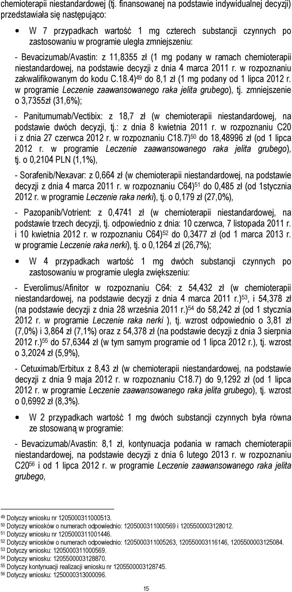 Bevacizumab/Avastin: z 11,8355 zł (1 mg podany w ramach chemioterapii niestandardowej, na podstawie decyzji z dnia 4 marca 2011 r. w rozpoznaniu zakwalifikowanym do kodu C.18.