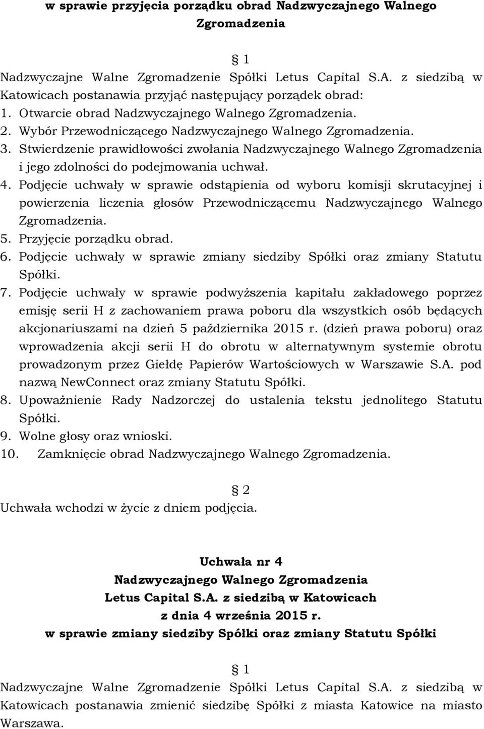 Podjęcie uchwały w sprawie odstąpienia od wyboru komisji skrutacyjnej i powierzenia liczenia głosów Przewodniczącemu Nadzwyczajnego Walnego Zgromadzenia. 5. Przyjęcie porządku obrad. 6.