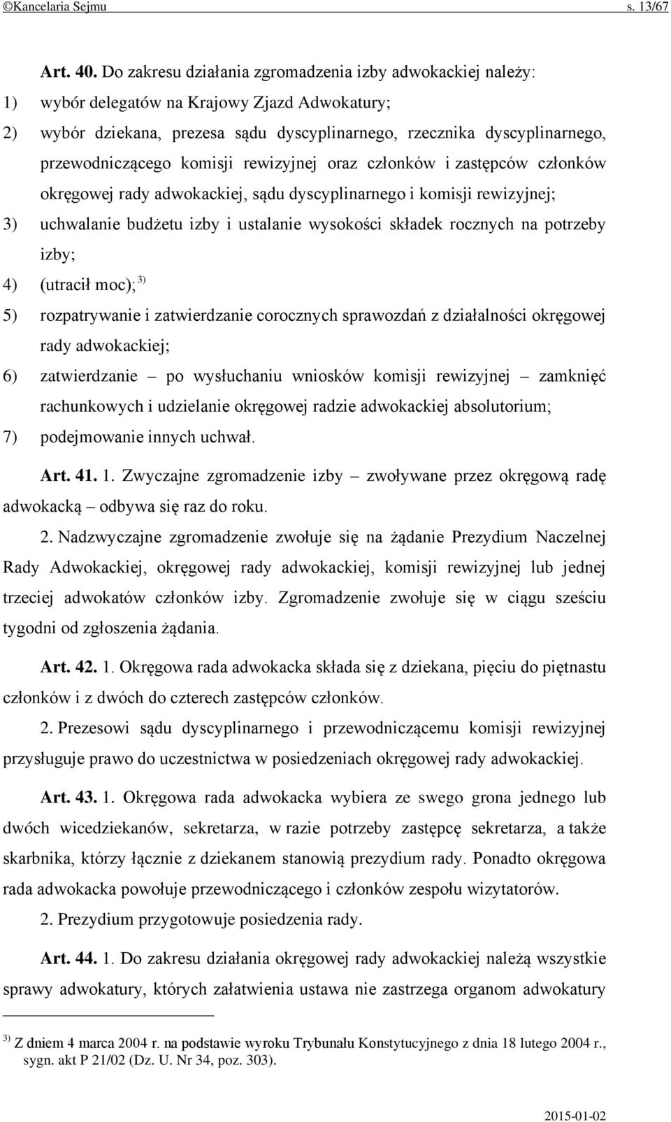 komisji rewizyjnej oraz członków i zastępców członków okręgowej rady adwokackiej, sądu dyscyplinarnego i komisji rewizyjnej; 3) uchwalanie budżetu izby i ustalanie wysokości składek rocznych na