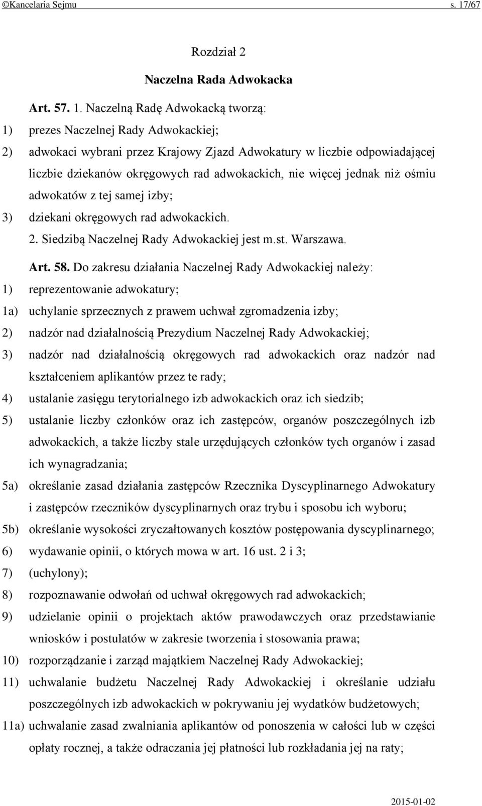 Naczelną Radę Adwokacką tworzą: 1) prezes Naczelnej Rady Adwokackiej; 2) adwokaci wybrani przez Krajowy Zjazd Adwokatury w liczbie odpowiadającej liczbie dziekanów okręgowych rad adwokackich, nie