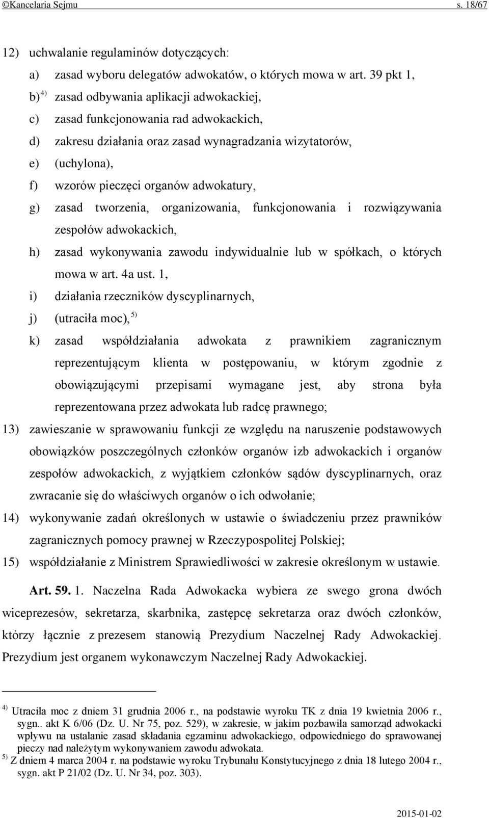 adwokatury, g) zasad tworzenia, organizowania, funkcjonowania i rozwiązywania zespołów adwokackich, h) zasad wykonywania zawodu indywidualnie lub w spółkach, o których mowa w art. 4a ust.