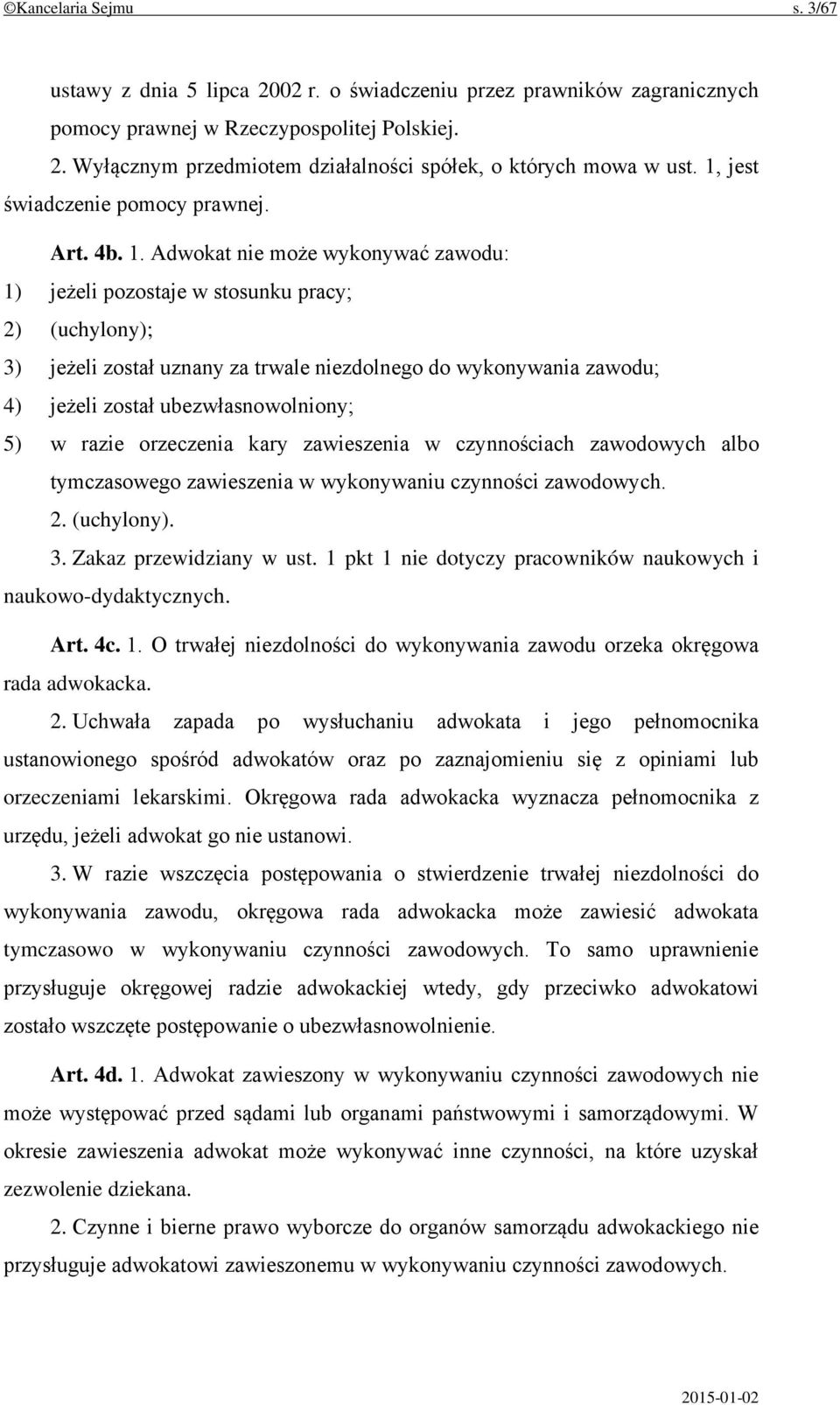 Adwokat nie może wykonywać zawodu: 1) jeżeli pozostaje w stosunku pracy; 2) (uchylony); 3) jeżeli został uznany za trwale niezdolnego do wykonywania zawodu; 4) jeżeli został ubezwłasnowolniony; 5) w