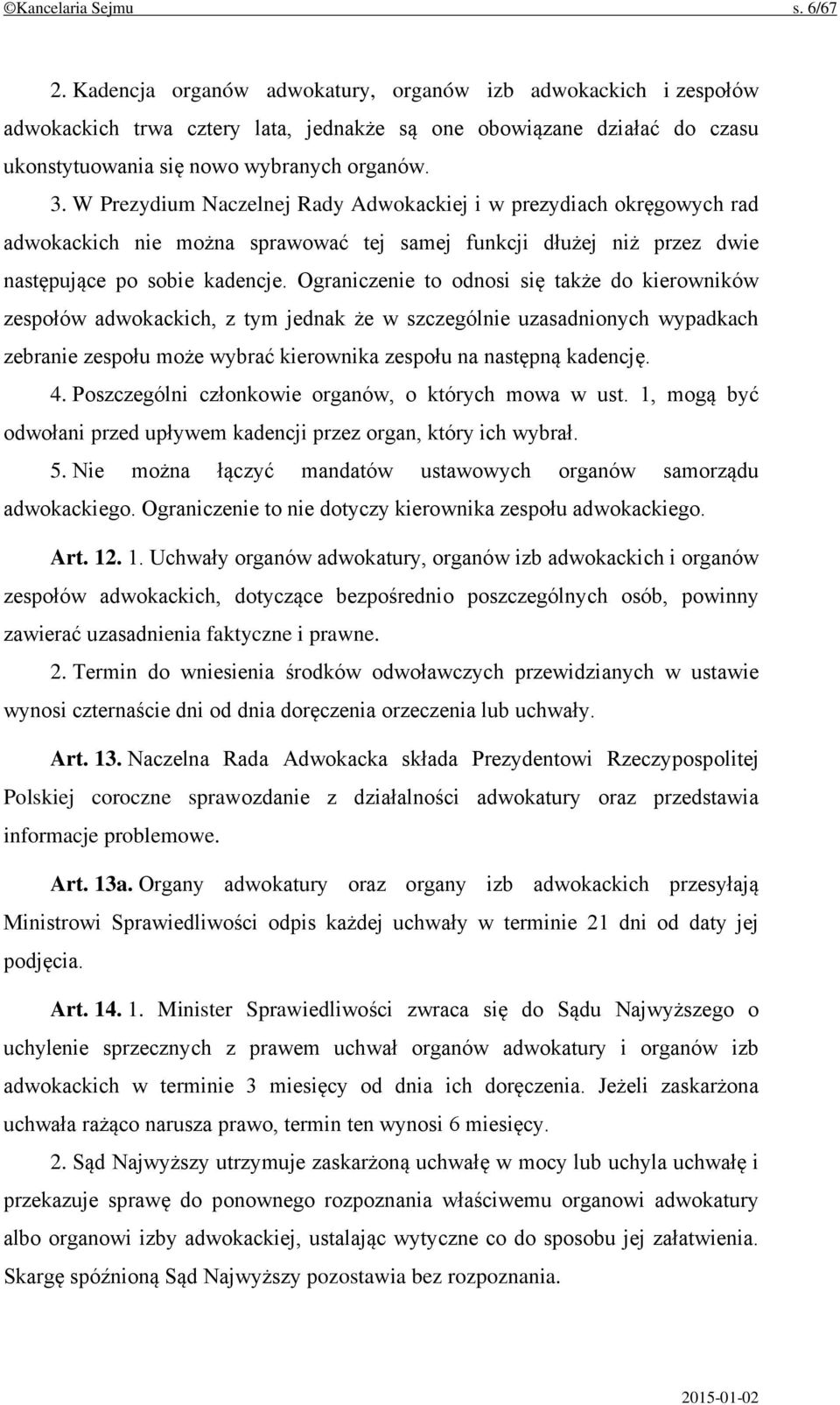 W Prezydium Naczelnej Rady Adwokackiej i w prezydiach okręgowych rad adwokackich nie można sprawować tej samej funkcji dłużej niż przez dwie następujące po sobie kadencje.