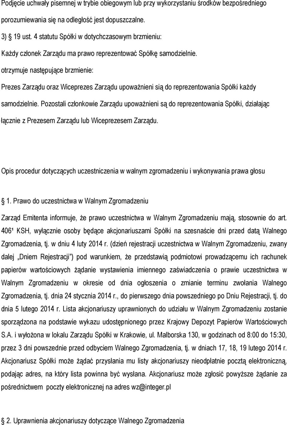 otrzymuje następujące brzmienie: Prezes Zarządu oraz Wiceprezes Zarządu upoważnieni sią do reprezentowania Spółki każdy samodzielnie.