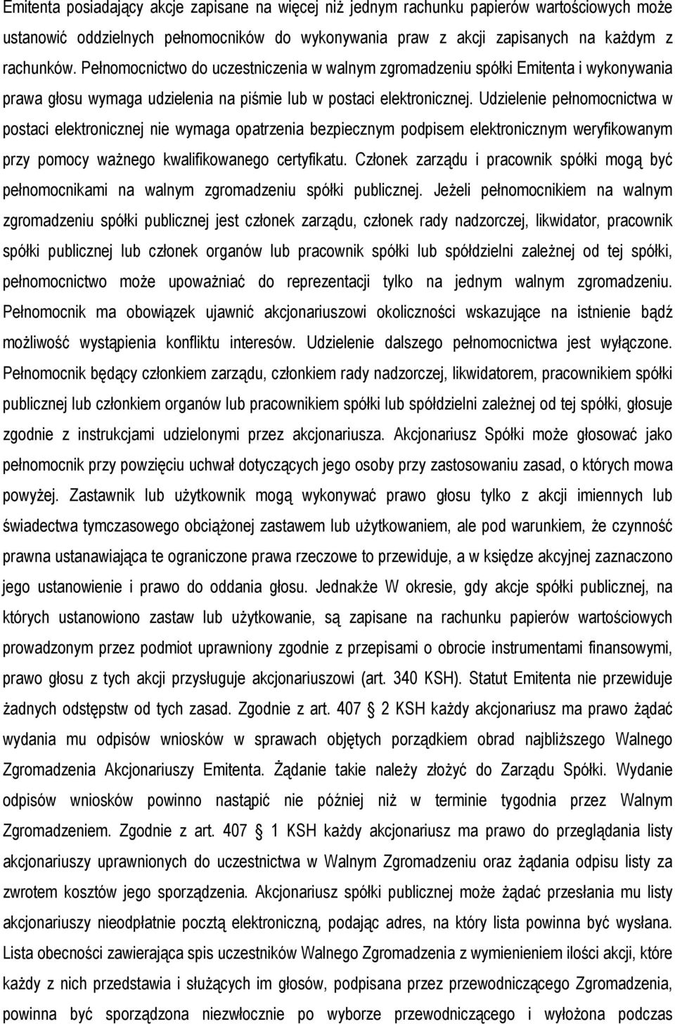 Udzielenie pełnomocnictwa w postaci elektronicznej nie wymaga opatrzenia bezpiecznym podpisem elektronicznym weryfikowanym przy pomocy ważnego kwalifikowanego certyfikatu.