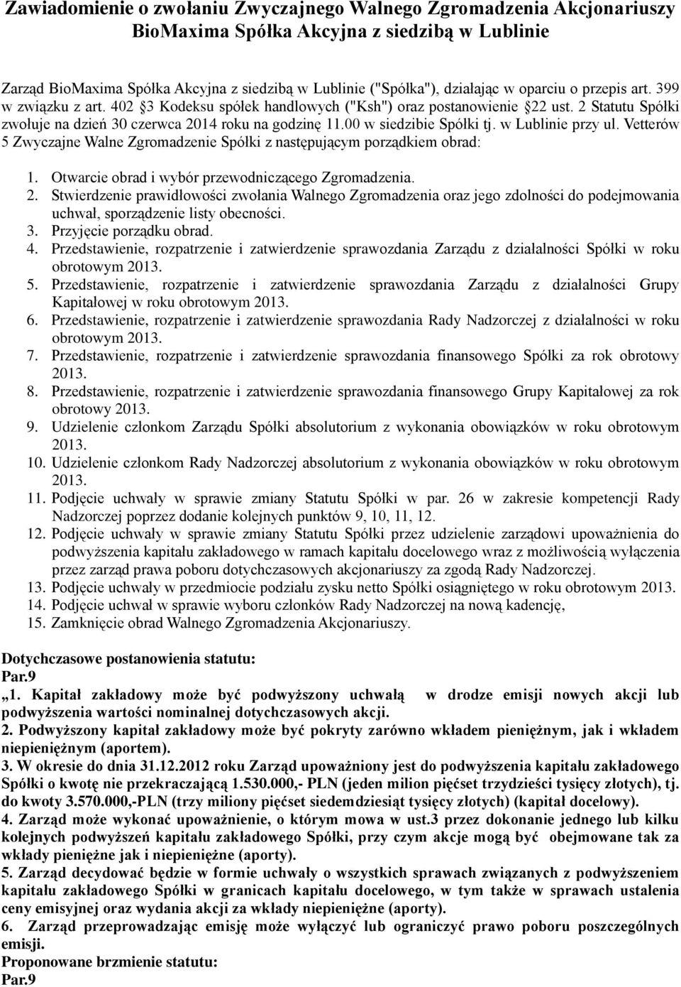 00 w siedzibie Spółki tj. w Lublinie przy ul. Vetterów 5 Zwyczajne Walne Zgromadzenie Spółki z następującym porządkiem obrad: 1. Otwarcie obrad i wybór przewodniczącego Zgromadzenia. 2.