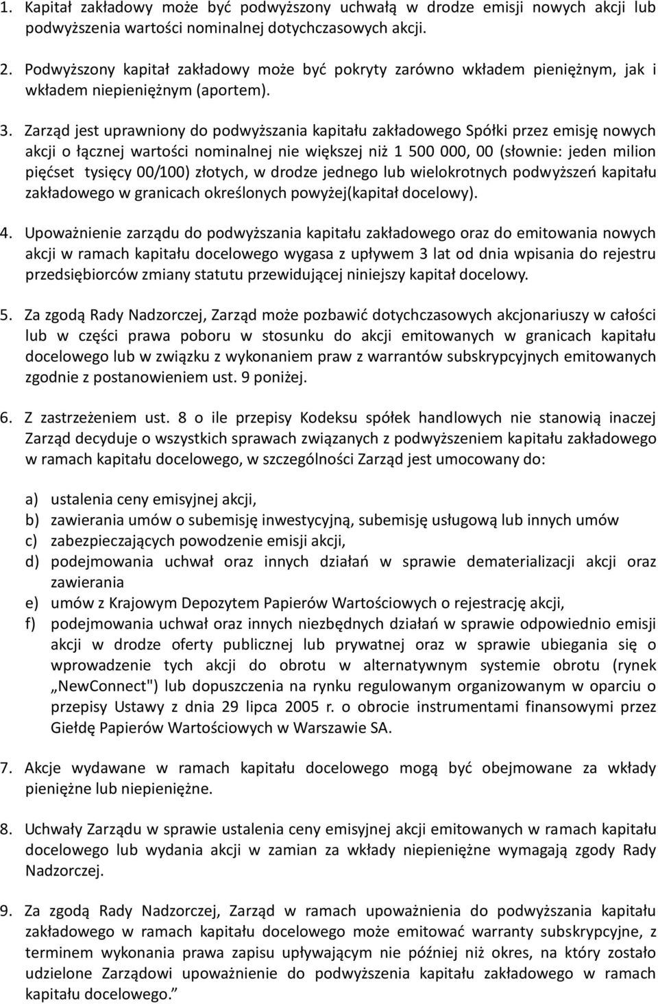 Zarząd jest uprawniony do podwyższania kapitału zakładowego Spółki przez emisję nowych akcji o łącznej wartości nominalnej nie większej niż 1 500 000, 00 (słownie: jeden milion pięćset tysięcy