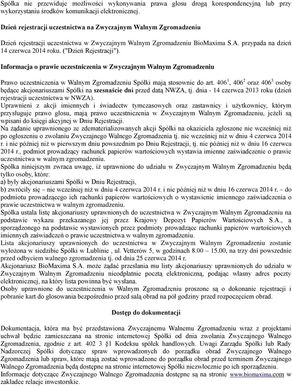 ("Dzień Rejestracji"). Informacja o prawie uczestniczenia w Zwyczajnym Walnym Zgromadzeniu Prawo uczestniczenia w Walnym Zgromadzeniu Spółki mają stosownie do art.