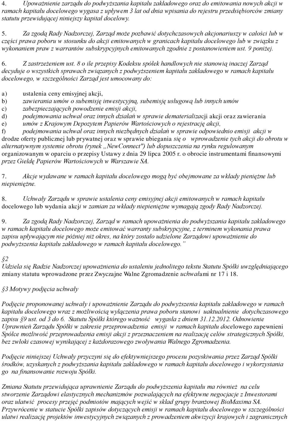 Za zgodą Rady Nadzorczej, Zarząd może pozbawić dotychczasowych akcjonariuszy w całości lub w części prawa poboru w stosunku do akcji emitowanych w granicach kapitału docelowego lub w związku z