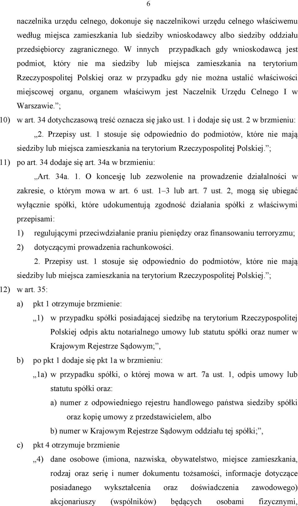 miejscowej organu, organem właściwym jest Naczelnik Urzędu Celnego I w Warszawie. ; 10) w art. 34 dotychczasową treść oznacza się jako ust. 1 i dodaje się ust. 2 w brzmieniu: 2. Przepisy ust.