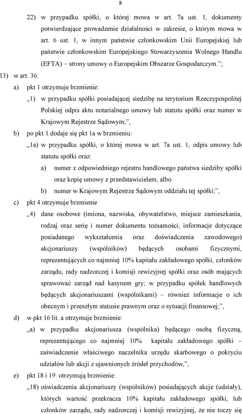 36: a) pkt 1 otrzymuje brzmienie: 1) w przypadku spółki posiadającej siedzibę na terytorium Rzeczypospolitej Polskiej odpis aktu notarialnego umowy lub statutu spółki oraz numer w Krajowym Rejestrze