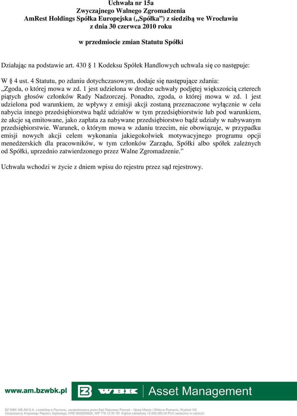 1 jest udzielona w drodze uchwały podjętej większością czterech piątych głosów członków Rady Nadzorczej. Ponadto, zgoda, o której mowa w zd.