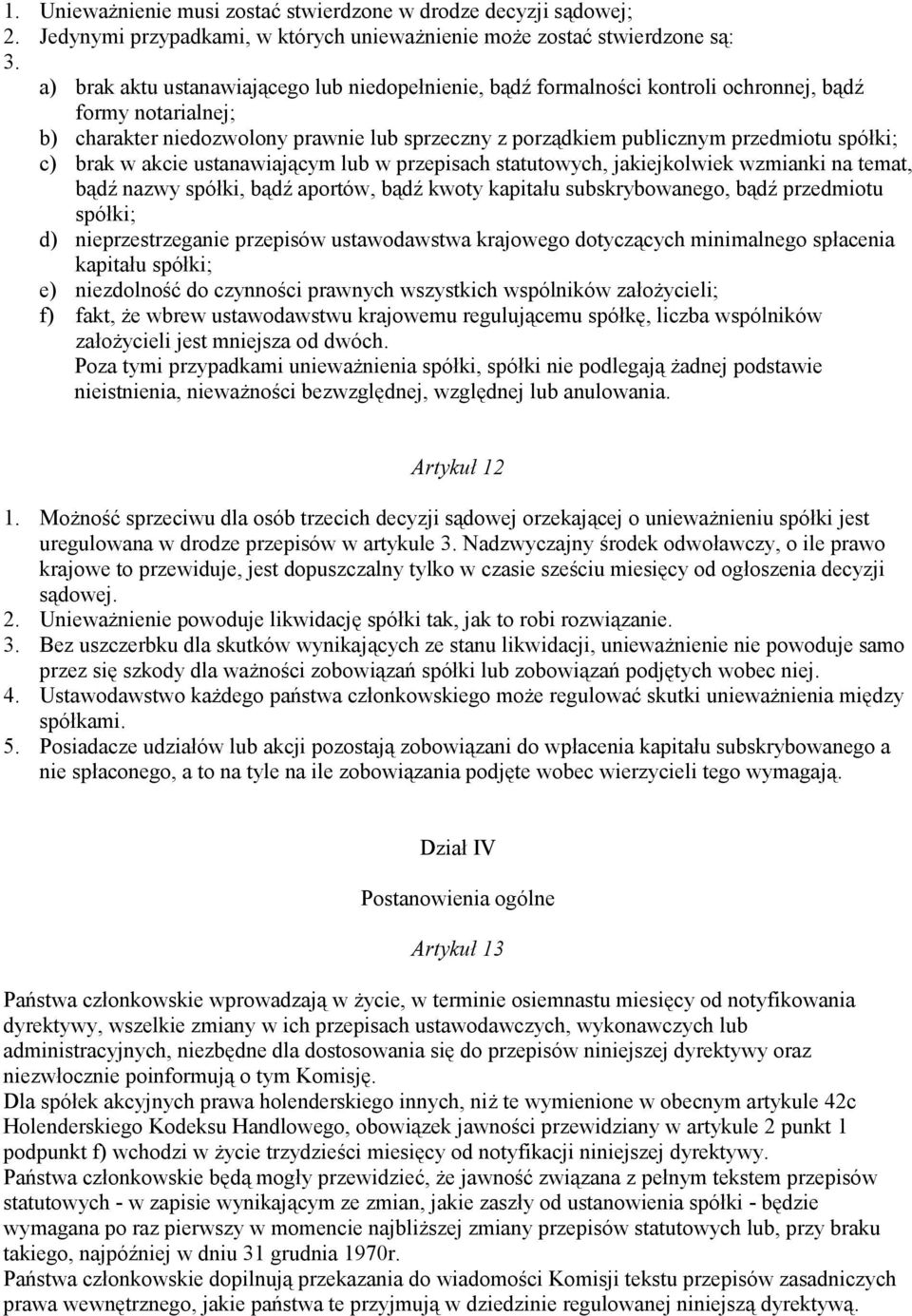 spółki; c) brak w akcie ustanawiającym lub w przepisach statutowych, jakiejkolwiek wzmianki na temat, bądź nazwy spółki, bądź aportów, bądź kwoty kapitału subskrybowanego, bądź przedmiotu spółki; d)