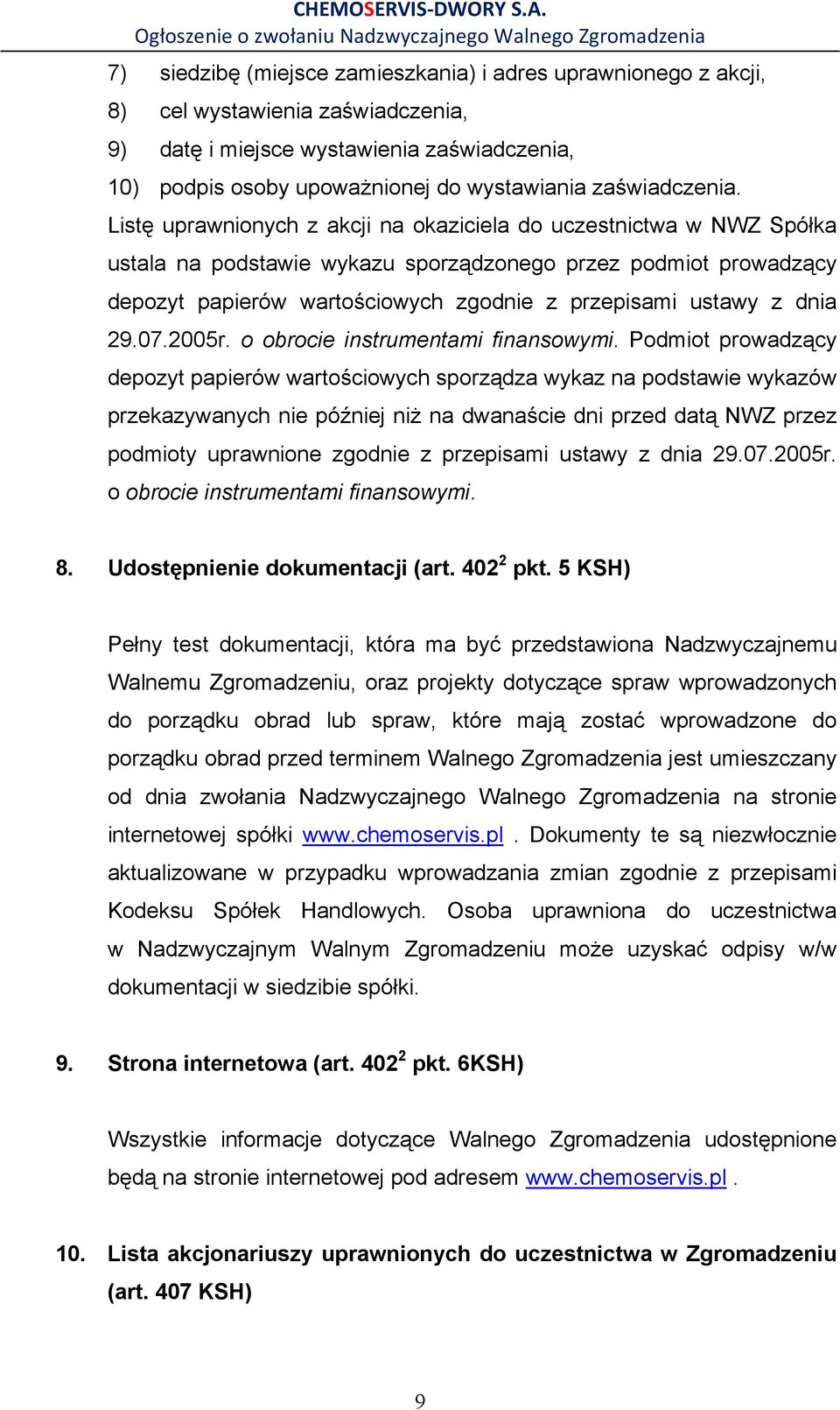 Listę uprawnionych z akcji na okaziciela do uczestnictwa w NWZ Spółka ustala na podstawie wykazu sporządzonego przez podmiot prowadzący depozyt papierów wartościowych zgodnie z przepisami ustawy z