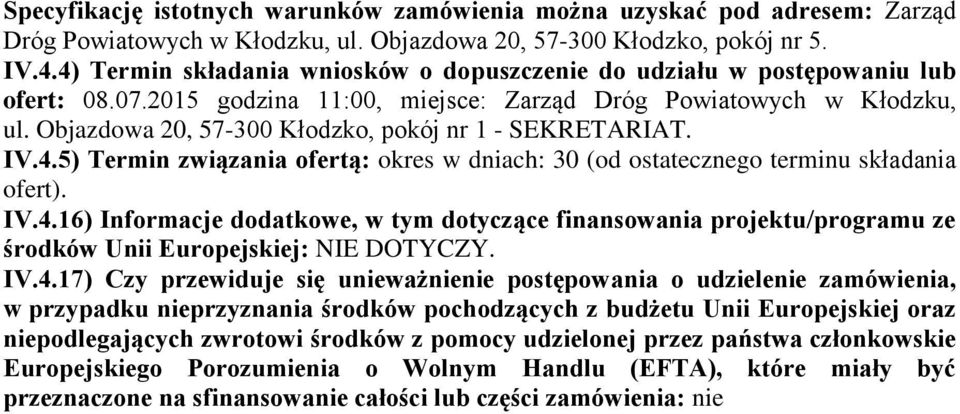 Objazdowa 20, 57-300 Kłodzko, pokój nr 1 - SEKRETARIAT. IV.4.5) Termin związania ofertą: okres w dniach: 30 (od ostatecznego terminu składania ofert). IV.4.16) Informacje dodatkowe, w tym dotyczące finansowania projektu/programu ze środków Unii Europejskiej: NIE DOTYCZY.