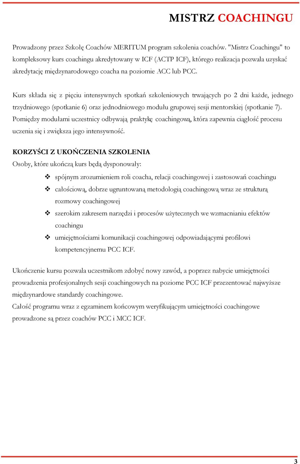 Kurs składa się z pięciu intensywnych spotkań szkoleniowych trwających po 2 dni każde, jednego trzydniowego (spotkanie 6) oraz jednodniowego modułu grupowej sesji mentorskiej (spotkanie 7).