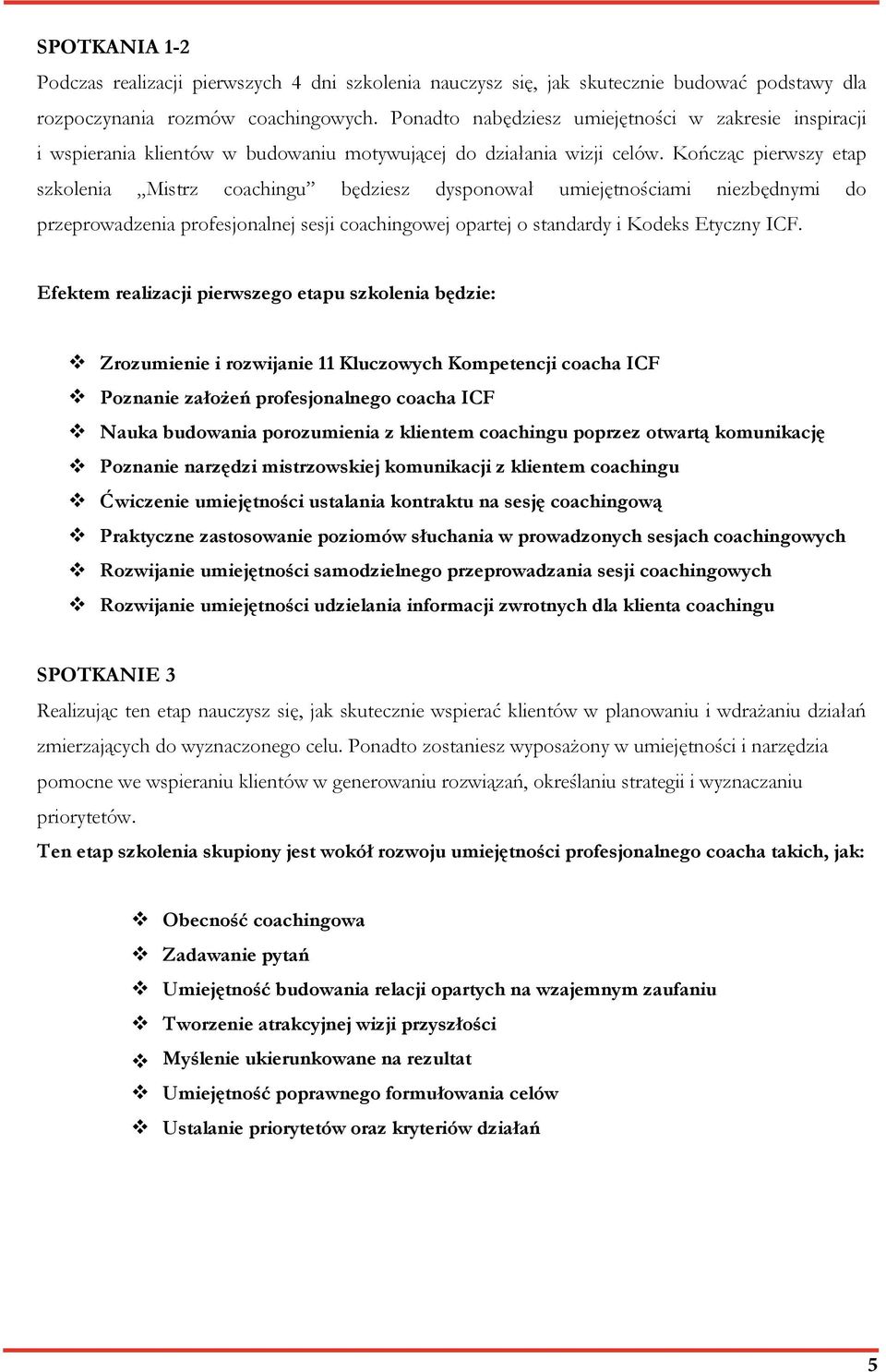 Kończąc pierwszy etap szkolenia Mistrz coachingu będziesz dysponował umiejętnościami niezbędnymi do przeprowadzenia profesjonalnej sesji coachingowej opartej o standardy i Kodeks Etyczny ICF.