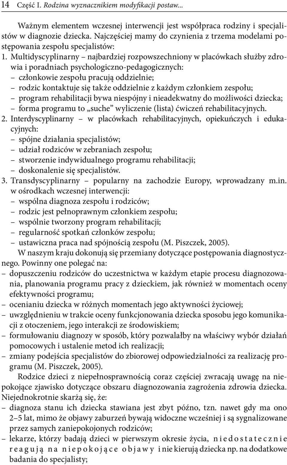 Multidyscyplinarny najbardziej rozpowszechniony w placówkach służby zdrowia i poradniach psychologiczno-pedagogicznych: członkowie zespołu pracują oddzielnie; rodzic kontaktuje się także oddzielnie z