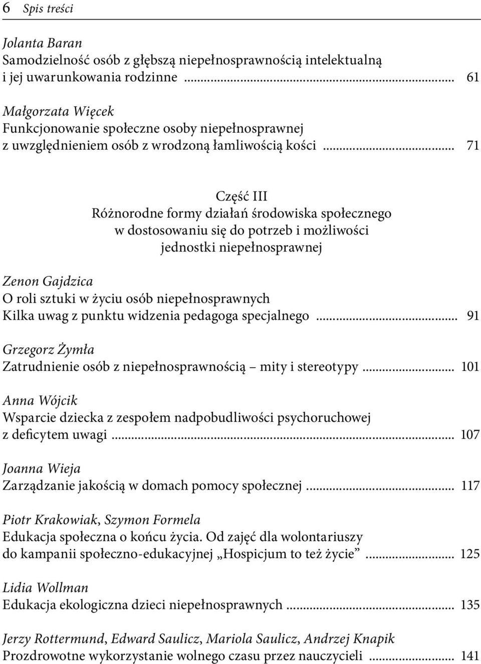 .. 71 Część III Różnorodne formy działań środowiska społecznego w dostosowaniu się do potrzeb i możliwości jednostki niepełnosprawnej Zenon Gajdzica O roli sztuki w życiu osób niepełnosprawnych Kilka