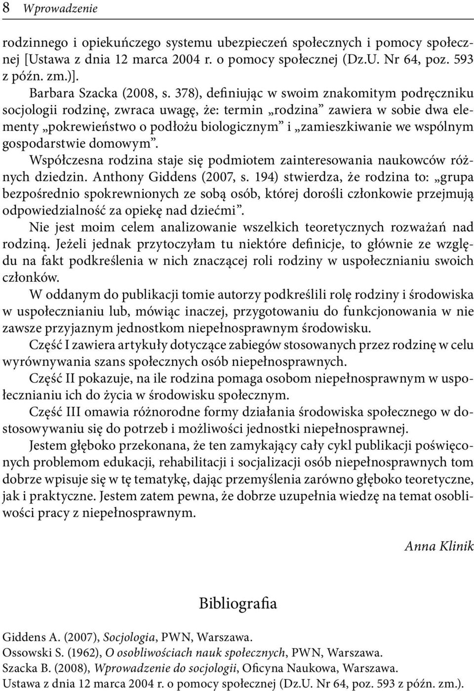 378), definiując w swoim znakomitym podręczniku socjologii rodzinę, zwraca uwagę, że: termin rodzina zawiera w sobie dwa elementy pokrewieństwo o podłożu biologicznym i zamieszkiwanie we wspólnym