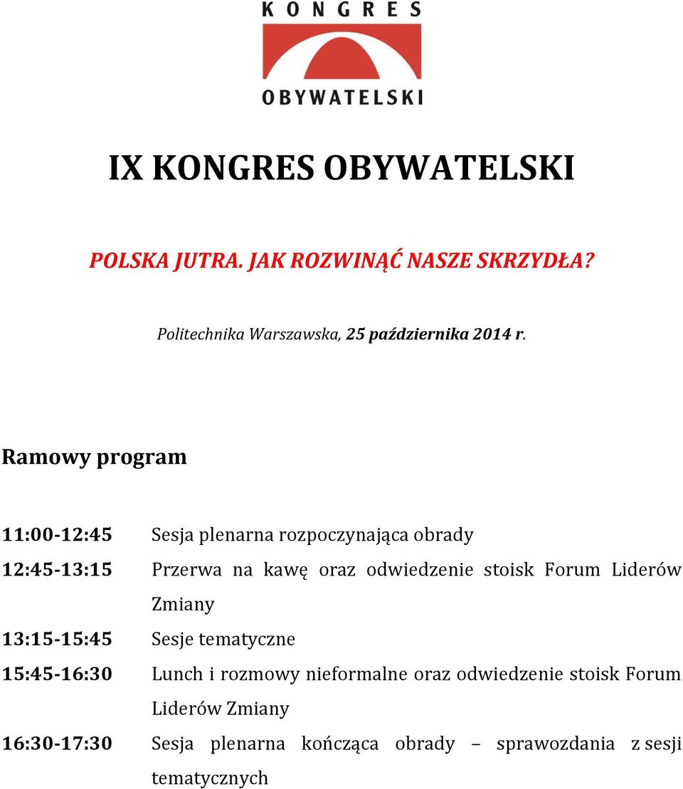 Ramowy program 11:00-12:45 Sesja plenarna rozpoczynająca obrady 12:45-13:15 Przerwa na kawę oraz odwiedzenie