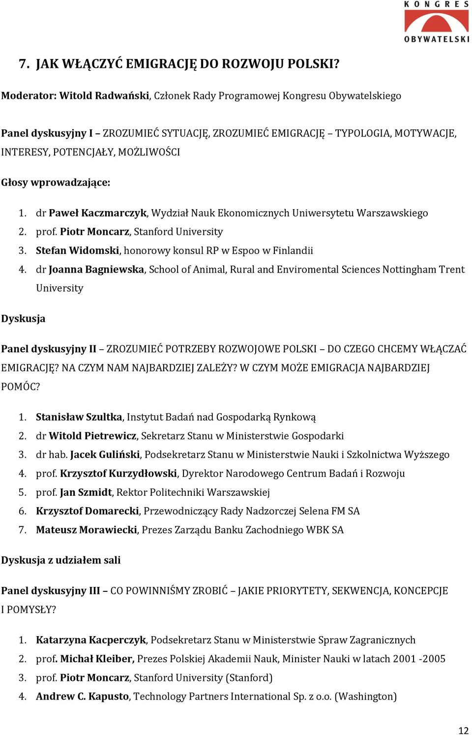 wprowadzające: 1. dr Paweł Kaczmarczyk, Wydział Nauk Ekonomicznych Uniwersytetu Warszawskiego 2. prof. Piotr Moncarz, Stanford University 3. Stefan Widomski, honorowy konsul RP w Espoo w Finlandii 4.