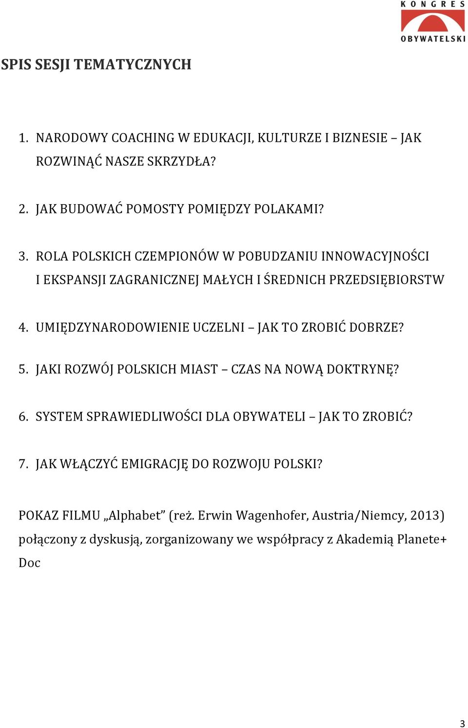 UMIĘDZYNARODOWIENIE UCZELNI JAK TO ZROBIĆ DOBRZE? 5. JAKI ROZWÓJ POLSKICH MIAST CZAS NA NOWĄ DOKTRYNĘ? 6.