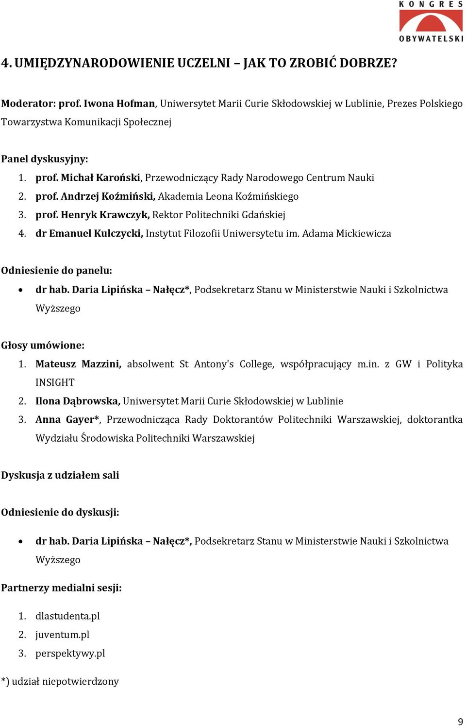 Michał Karoński, Przewodniczący Rady Narodowego Centrum Nauki 2. prof. Andrzej Koźmiński, Akademia Leona Koźmińskiego 3. prof. Henryk Krawczyk, Rektor Politechniki Gdańskiej 4.